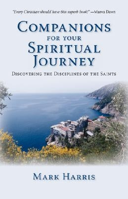 Companions for Your Spiritual Journey: Discovering the Disciplines of the Saints by Harris, Mark