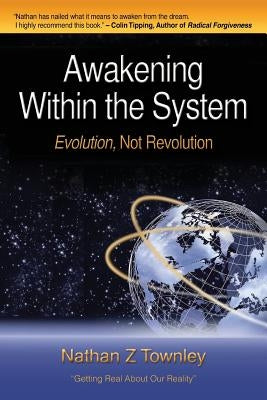 Awakening Within the System: Evolution, Not Revolution by Townley, Nathan Z.