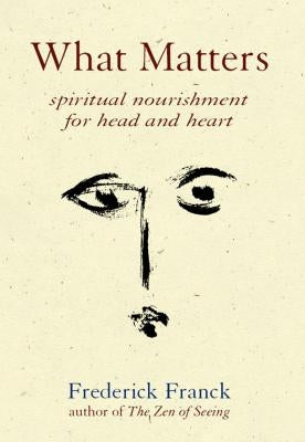What Matters: Spiritual Nourishment for Head and Heart by Franck, Frederick