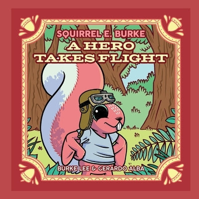 Squirrel E. Burke, 1: A Hero Takes Flight by Lee, Burke