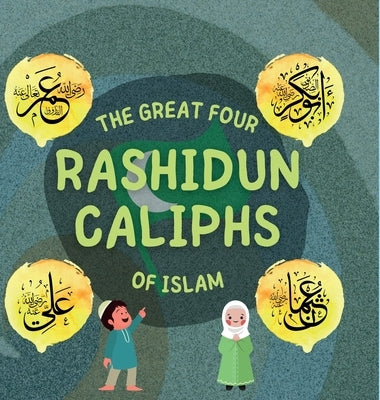 The Great Four Rashidun Caliphs of Islam: The Life Story of Four Great Companions of Prophet Muhammad ﷺ by Publishers, Hidayah