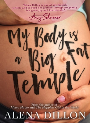 My Body Is A Big Fat Temple: An Ordinary Story of Pregnancy and Early Motherhood by Dillon, Alena