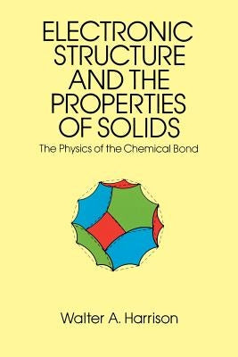 The Electronic Structure and the Properties of Solids: The 1859 Handbook for Westbound Pioneers by Harrison, Walter A.