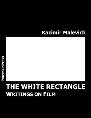 The White Rectangle: Writings on Film by Malevich, Kazimir Severinovich