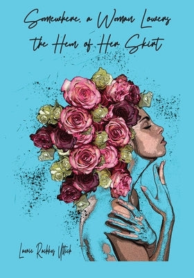 Somewhere, a Woman Lowers the Hem of Her Skirt by Rachkus Uttich, Laurie