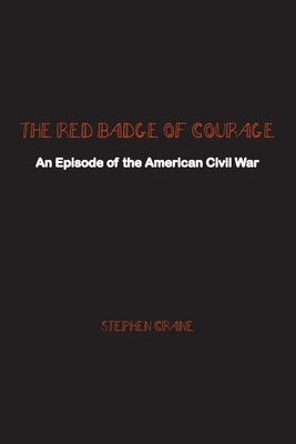 The Red Badge of Courage: An Episode of the American Civil War by Crane, Stephen