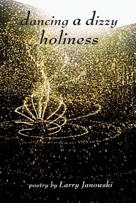 Dancing A Dizzy Holiness by Janowski, Larry
