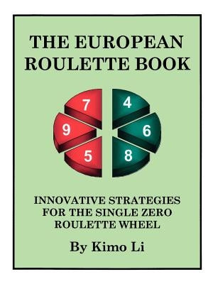 The European Roulette Book: Innovative Strategies for the Single Zero Roulette Wheel by Li, Kimo