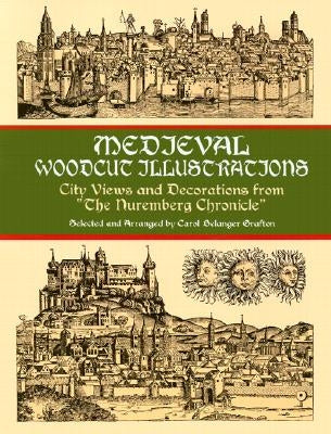 Medieval Woodcut Illustrations: City Views and Decorations from the Nuremberg Chronicle by Grafton, Carol Belanger