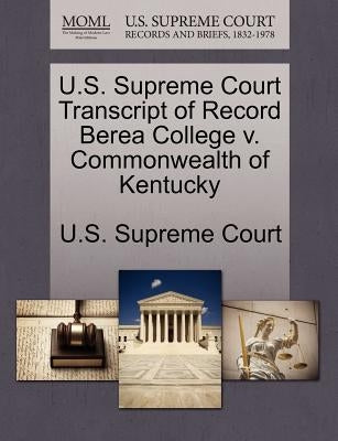 U.S. Supreme Court Transcript of Record Berea College V. Commonwealth of Kentucky by U. S. Supreme Court