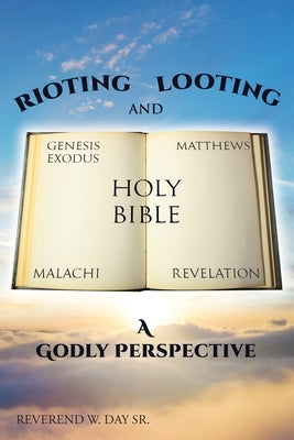 Rioting and Looting: A Godly Perspective by Day, Reverend W., Sr.
