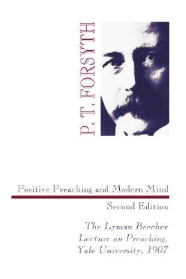 Positive Preaching and Modern Mind, Second Edition by Forsyth, P. T.