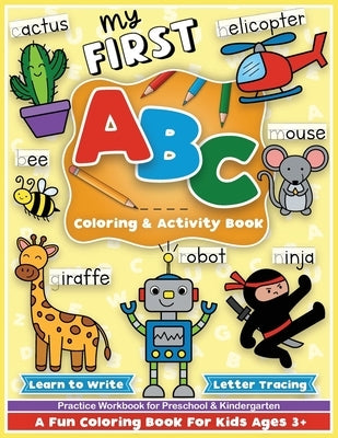 First ABC Coloring and Activity Book: Learn to write, letter tracing, an alphabet preschool and kindergarten workbook for girls and boys, for toddlers by Colorful Creative Kids