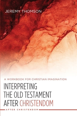 Interpreting the Old Testament after Christendom by Thomson, Jeremy