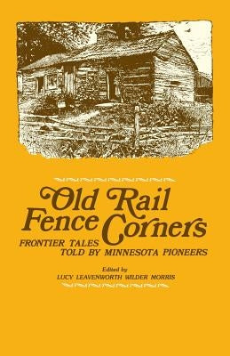 Old Rail Fence Corners: Frontier Tales Told by Minnesota Pioneers by Morris, Lucy L. W.