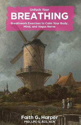 Unfuck Your Breathing: Breathwork Exercises to Calm Your Body, Mind, and Vagus Nerve by Harper, Faith G.