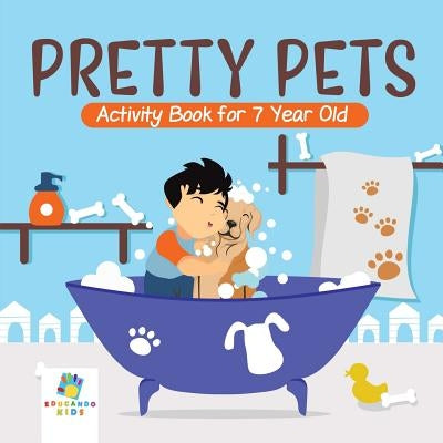 Pretty Pets Activity Book for 7 Year Old by Educando Kids