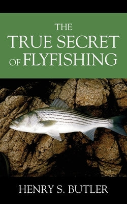The True Secret of Flyfishing by Butler, Henry S.
