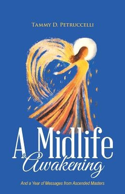 A Midlife Awakening: And a Year of Messages from Ascended Masters by Petruccelli, Tammy D.