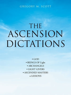 The Ascension Dictations by Scott, Gregory M.