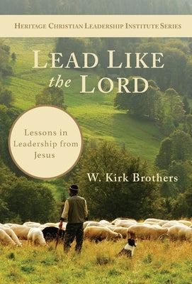 Lead Like the Lord: Lessons in Leadership from Jesus by Brothers, W. K.