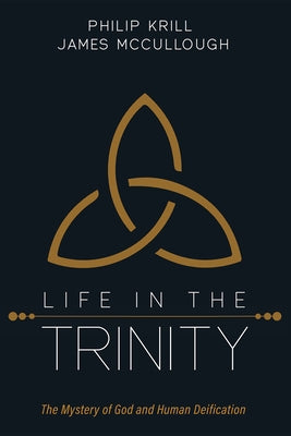 Life in the Trinity: The Mystery of God and Human Deification by Krill, Philip