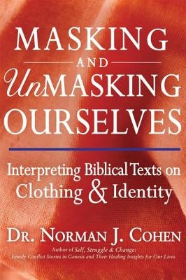 Masking and Unmasking Ourselves: Interpreting Biblical Texts on Clothing & Identity by Cohen, Norman J.