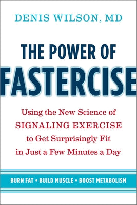 The Power of Fastercise: Using the New Science of Signaling Exercise to Get Surprisingly Fit in Just a Few Minutes a Day by Wilson, Denis