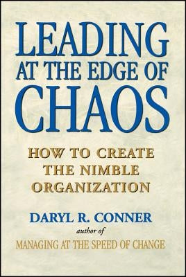 Leading at the Edge of Chaos: How to Create the Nimble Organization by Conner, Daryl R.