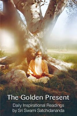 The Golden Present: Daily Inspriational Readings by Sri Swami Satchidananda by Satchidananda, Sri Swami