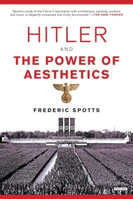 Hitler and the Power of Aesthetics by Spotts, Frederic
