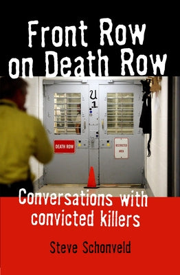Front Row on Death Row: Conversations with Convicted Killers by Schonveld, Steve