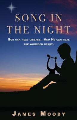 Song in the Night: God can heal disease. And He can heal the wounded heart. by Moody, James