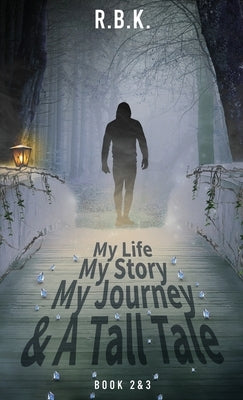 MY LIFE MY STORY MY JOURNEY AND A TALL TALE Book 2 and 3 by R. B. K., R. B. K.