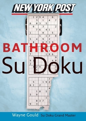 New York Post Bathroom Sudoku: The Official Utterly Addictive Number-Placing Puzzle by Gould, Wayne