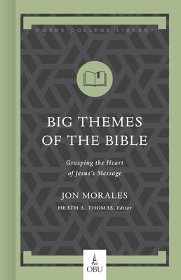 Big Themes of the Bible: Grasping the Heart of Jesus's Message by Morales, Jon
