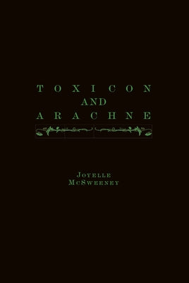 Toxicon and Arachne by McSweeney, Joyelle