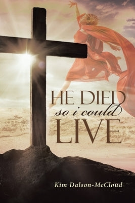 He Died So I Could Live by Dalson-McCloud, Kim