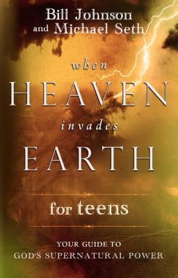 When Heaven Invades Earth for Teens: Your Guide to God's Supernatural Power by Johnson, Bill