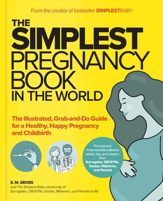 The Simplest Pregnancy Book in the World: The Illustrated, Grab-And-Do Guide for a Healthy, Happy Pregnancy and Childbirth by Gross, S. M.