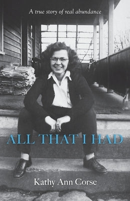 All That I Had: A true story of real life abundance! by Corse, Kathy Ann