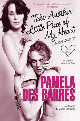 Take Another Little Piece of My Heart: A Groupie Grows Up by Des Barres, Pamela