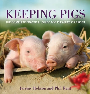 Keeping Pigs: The Complete Practical Guide for Pleasure or Profit by Hobson, Jeremy