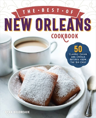 The Best of New Orleans Cookbook: 50 Classic Cajun and Creole Recipes from the Big Easy by Boudreaux, Ryan
