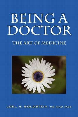 Being a Doctor: The Art of Medicine by Goldstein MD Faao Facs, Joel H.