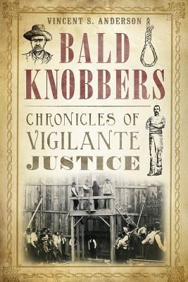 Bald Knobbers: Chronicles of Vigilante Justice by Anderson, Vincent S.