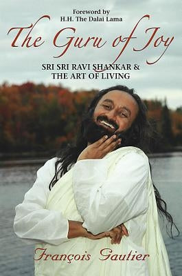 Guru of Joy: Sri Sri Ravi Shankar and the Art of Living by Gautier, François