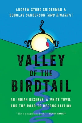 Valley of the Birdtail: An Indian Reserve, a White Town, and the Road to Reconciliation by Sniderman, Andrew Stobo