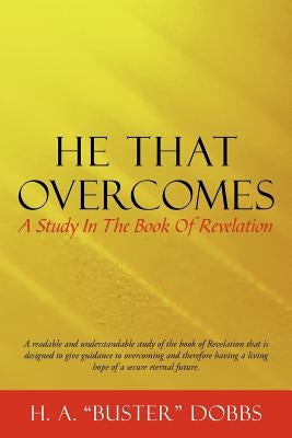 He That Overcomes: A Study in the Book of Revelation by Dobbs, H. A.