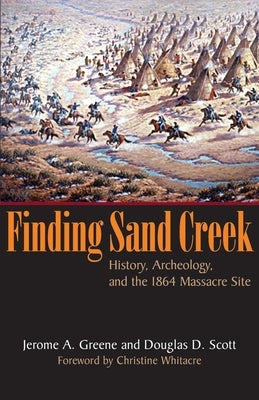 Finding Sand Creek: History, Archeology, and the 1864 Massacre Site by Greene, Jerome a.